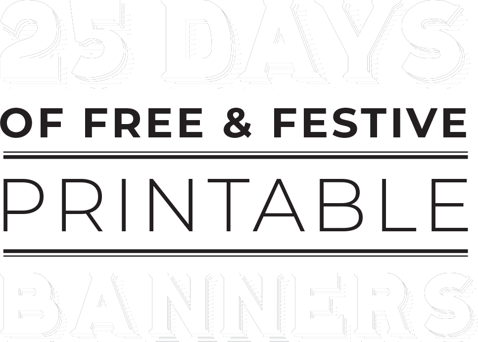 25 Days of Free + Festive Printable Banners